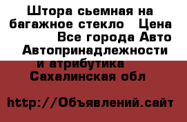 Штора сьемная на багажное стекло › Цена ­ 1 000 - Все города Авто » Автопринадлежности и атрибутика   . Сахалинская обл.